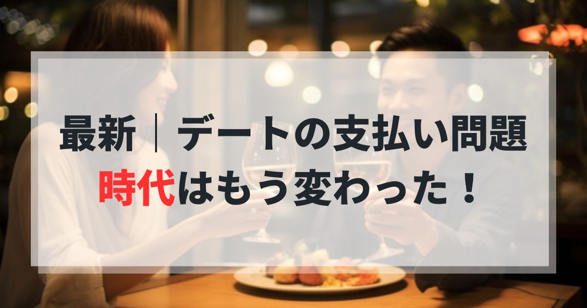 【2026年版】婚活男性へ｜デートの支払い問題。時代はもう変わった！